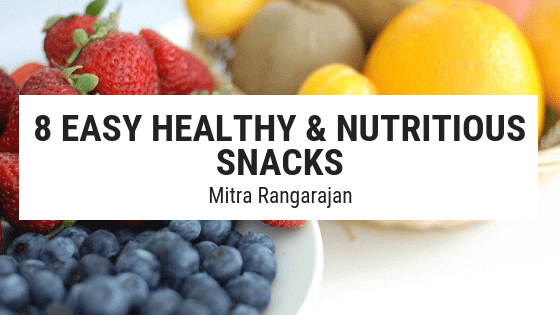 8 Easy Healthy And Nutritious Snacks | Mitra Rangarajan