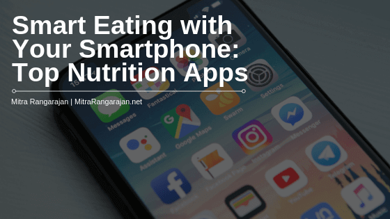 Smart Eating With Your Smartphone Top Nutrition Apps | Mitra Rangarajan