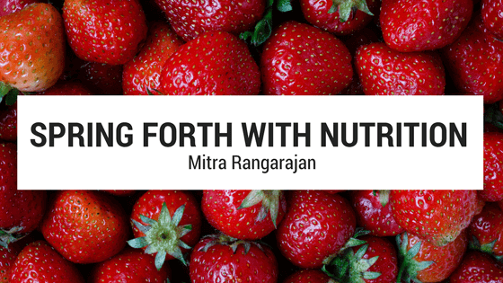 Spring Forth with Nutrition | Mitra Rangarajan